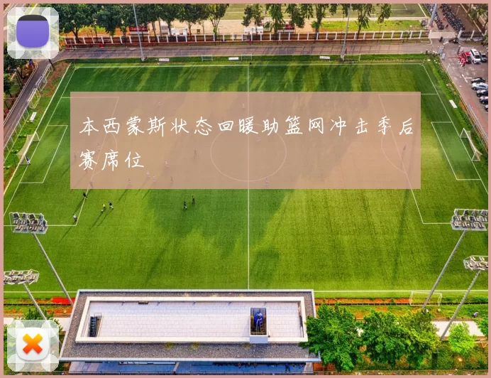 本西蒙斯状态回暖助篮网冲击季后赛席位