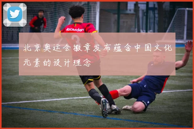 北京奥运会徽章发布蕴含中国文化元素的设计理念